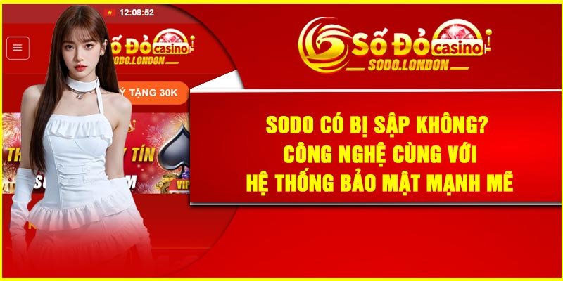 Sodo có bị sập không? Công nghệ cùng với hệ thống bảo mật mạnh mẽ